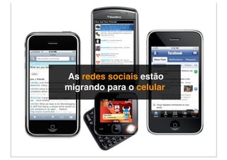 As redes sociais estão
migrando para o celular
 