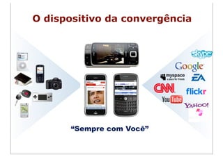 O dispositivo da convergência




       “Sempre com Você”
 