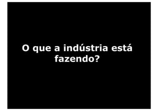 O que a indústria está
      fazendo?
 