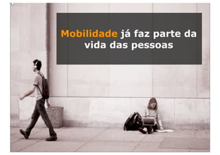Mobilidade já faz parte da
    vida das pessoas




     © Guerreiro Consult. Todos os direitos reservados.
 