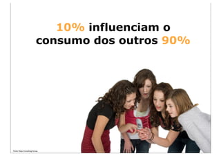 10% influenciam o
                          consumo dos outros 90%




Fonte: Napa Consulting Group
 
