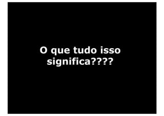 O que tudo isso
 significa????
 