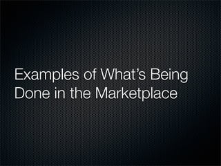 Examples of What’s Being
Done in the Marketplace
 