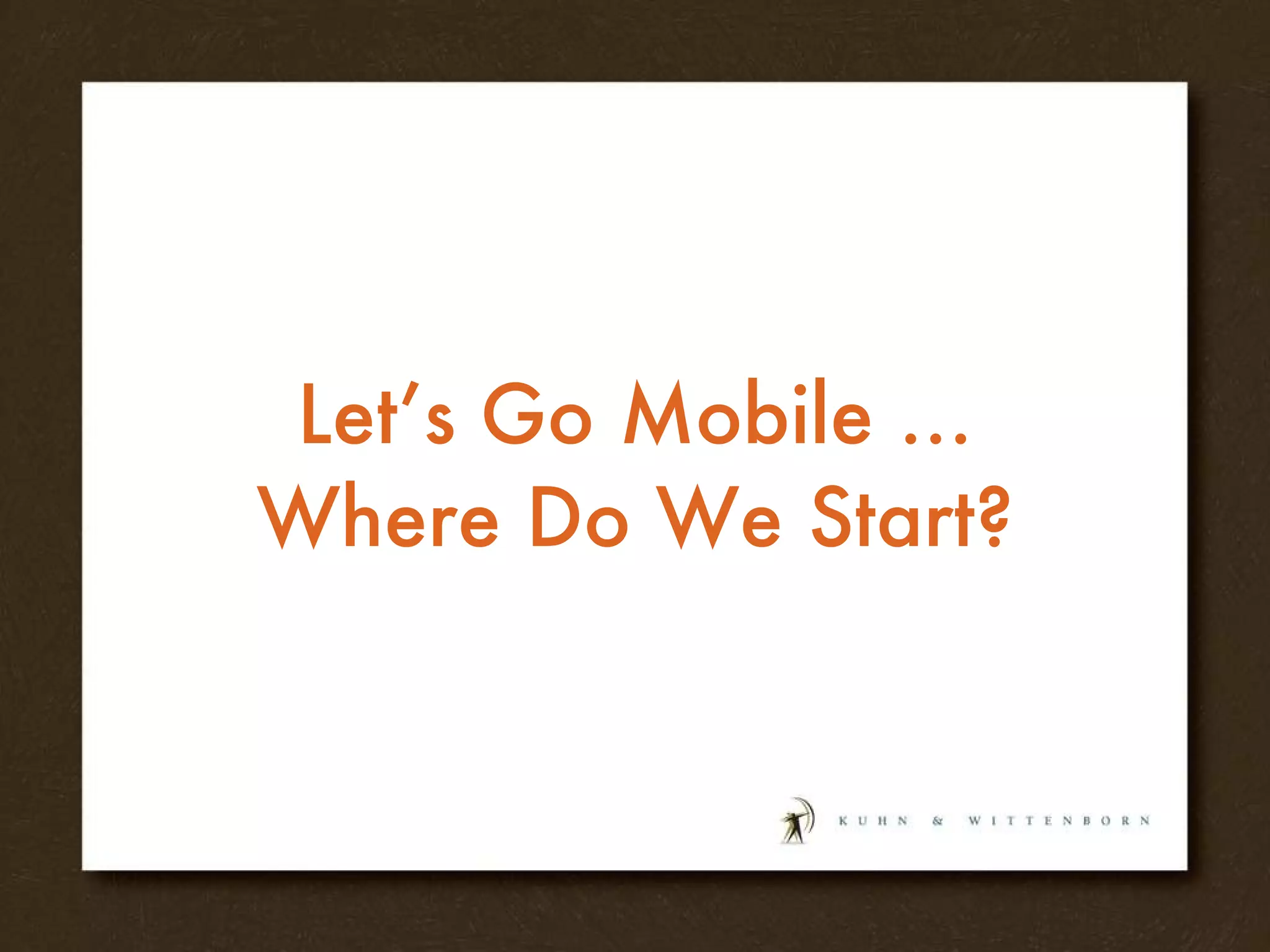 Let’s Go Mobile … Where Do We Start? 