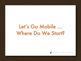 Let’s Go Mobile … Where Do We Start? 