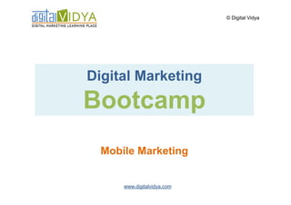 © Digital Vidya




Digital Marketing
Bootcamp
  Mobile Marketing


      www.digitalvidya.com
 