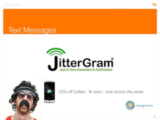 19




Text Messages




                25% off Coffee - @ Joe’s - look across the street
 