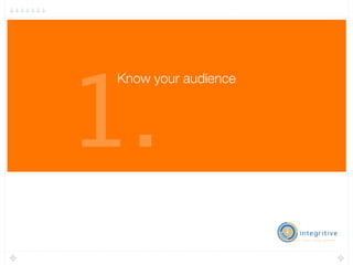 1.
 Know your audience
 