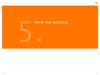 29




5.
 Serve your audience
 