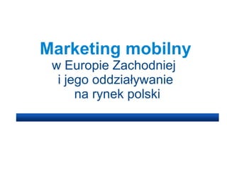 Marketing mobilny   w Europie Zachodniej  i jego oddziaływanie na rynek polski 
