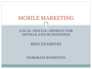 LOCAL+SOCIAL+MOBILE FOR HOTELS AND BUSINESSES BEST EXAMPLES DEBORAH BOMSTEIN MOBILE MARKETING 