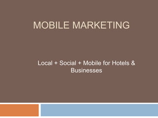Mobile Marketing Local + Social + Mobile for Hotels & Businesses 