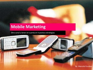 Mobile Marketing Otro canal a tener en cuenta en nuestras estrategias By  Marcela Escobar 