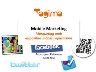 Mobile Marketing
       Màrqueting amb
dispositius mòbils i aplicacions



       Montserrat Peñarroya
           Juliol 2011
 