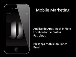 Mobile Marketing Análise de Apps: Rock InRio e Localizador de Postos Petrobras Presença Mobile do Banco Brasil 