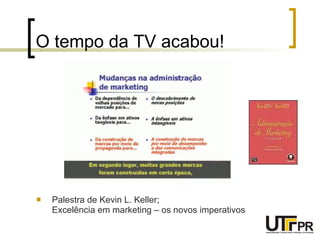 O tempo da TV acabou! Palestra de Kevin L. Keller; Excelência em marketing – os novos imperativos 