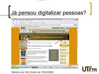 Já pensou digitalizar pessoas? Matéria site Info Online de 10/03/2006 