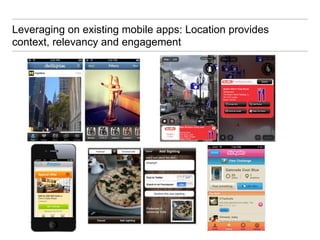 Leveraging on existing mobile apps: Location provides
context, relevancy and engagement
 