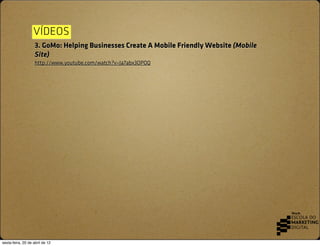 VÍDEOS
                    3. GoMo: Helping Businesses Create A Mobile Friendly Website (Mobile
                    Site)
...