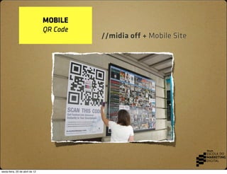 MOBILE
                                 QR Code
                                           //midia off + Mobile Site




s...