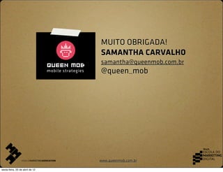 MUITO OBRIGADA!
                                 SAMANTHA CARVALHO
                                 samantha@queenmob.com....