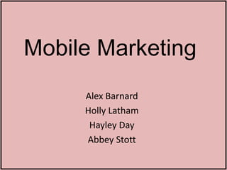 Mobile Marketing
     Alex Barnard
     Holly Latham
      Hayley Day
     Abbey Stott
 