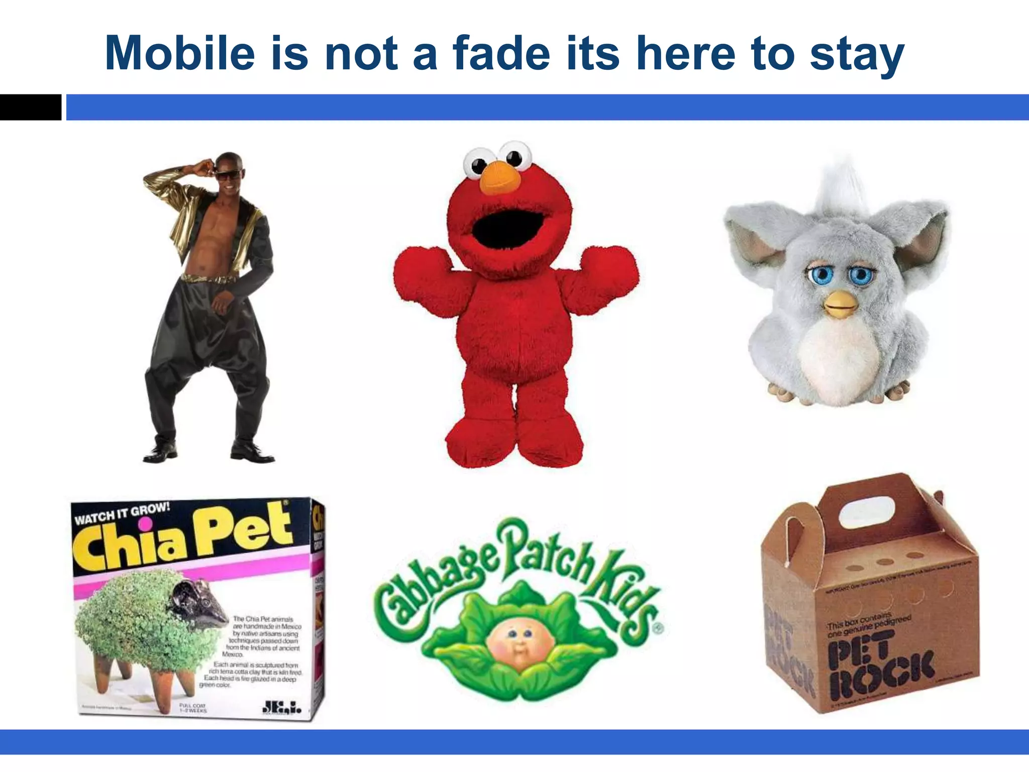 Mobile is not a fade its here to stay
 