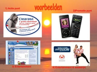 1) Actie punt 2)Promotie punt 3) Entertainment   4) Entertainment & wedstrijd . voorbeelden 