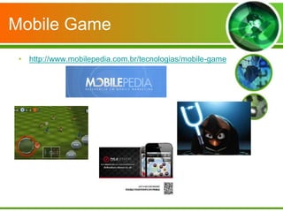 Mobile Game
 • http://www.mobilepedia.com.br/tecnologias/mobile-game
 