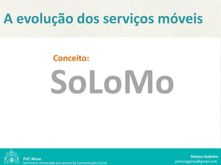 A evolução dos serviços móveis

                     Conceito:


                   SoLoMo
                               ...