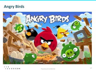 Proprietary	
  &	
  Conﬁden&al	
  
27	
  
Angry	
  Birds	
  
 
