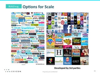 Proprietary	
  &	
  Conﬁden&al	
  
43	
  
OpFons	
  for	
  Scale	
  BUILD	
  e.g.	
  
Developed	
  by	
  3rd	
  parFes	
  
 