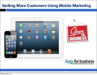 Getting More Customers Using Mobile Marketing
Tuesday, May 14, 13
 