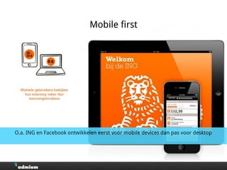 Mobile first
O.a. ING en Facebook ontwikkelen eerst voor mobile devices dan pas voor desktop
 
