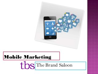 Mobile Marketing
The Brand Saloon
 