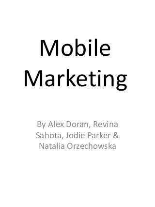 Mobile
Marketing
By Alex Doran, Revina
Sahota, Jodie Parker &
Natalia Orzechowska

 