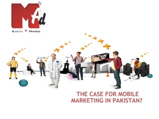 THE CASE FOR MOBILE
MARKETING IN PAKISTAN?
 