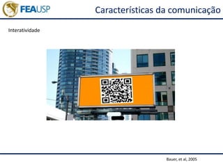 Características da comunicação
Interatividade
Bauer, et al, 2005
 