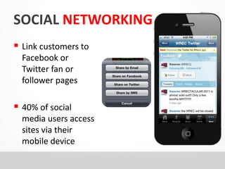 SOCIAL NETWORKING APPS 
 Link customers to 
Facebook or 
Twitter fan or 
follower pages 
 40% of social 
media users access 
sites via their 
mobile device 
 