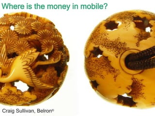 Where is the money in mobile?




Craig Sullivan, Belron®
 