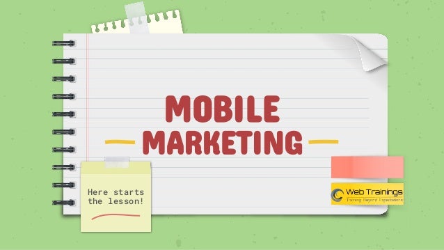 MOBILE
MARKETING
Here starts
the lesson!
 
