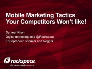 Sameer Khan
Digital marketing lead @Rackspace
Entrepreneur, speaker and blogger
Mobile Marketing Tactics
Your Competitors Won’t like!
 