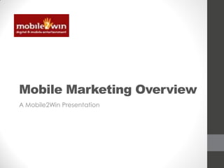 Mobile Marketing Overview
A Mobile2Win Presentation
 