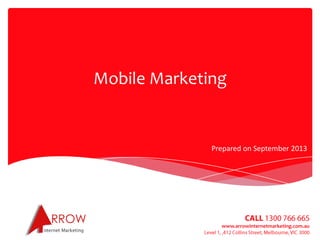 www.arrowinternetmarketing.com.au
Mobile Marketing
Prepared on September 2013
 