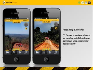 Fases Rally e Atoleiro:

"O Duster possui um sistema
de tração e estabilidade que
permitem uma experiência
diferenciada"
 