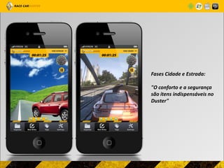 Fases Cidade e Estrada:

"O conforto e a segurança
são itens indispensáveis no
Duster"
 