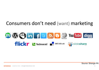 Consumers don’t need (want) marketing




                                            Source: Strange PR
  +44 207 612 1910 / INFO@SPONGEGROUP.COM                19
 