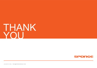 THANK
YOU

+44 207 612 1910 / INFO@SPONGEGROUP.COM
 