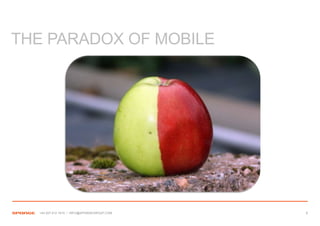 THE PARADOX OF MOBILE




  +44 207 612 1910 / INFO@SPONGEGROUP.COM   6
 