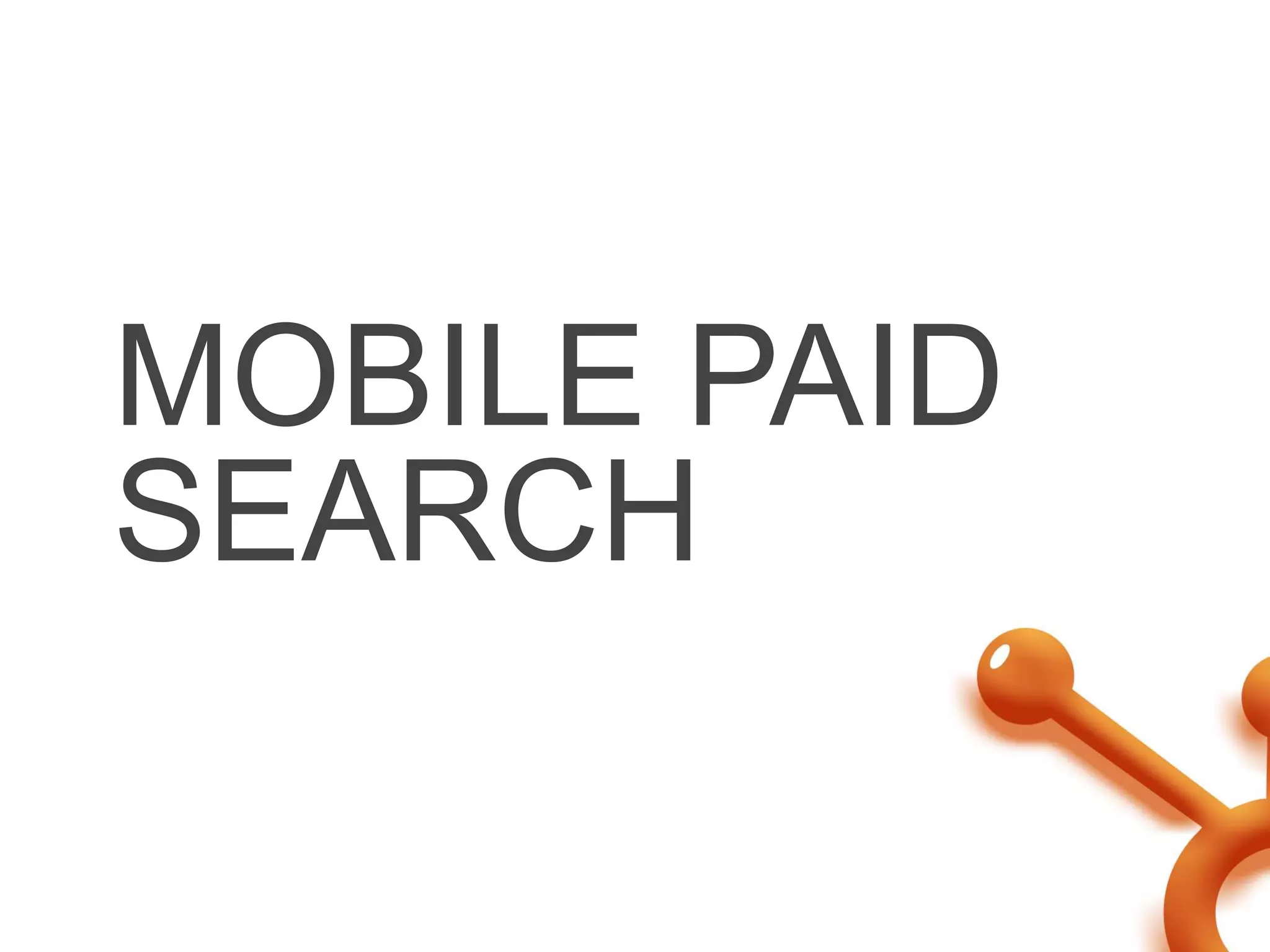 MOBILE PAID
SEARCH
 